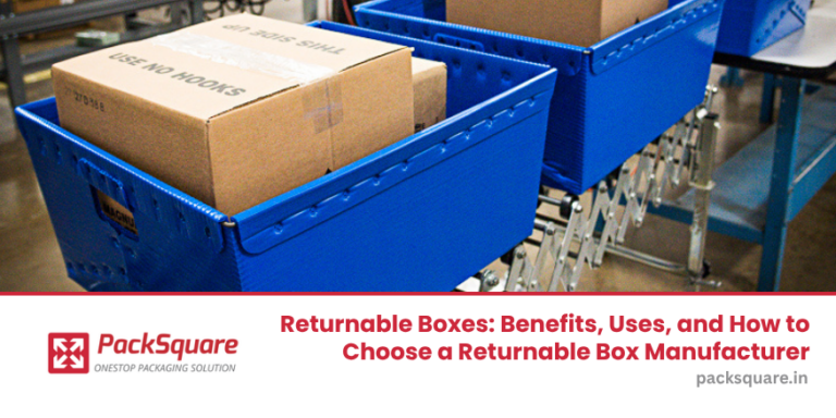 Returnable Boxes: Benefits, Uses, and How to Choose a Returnable Box Manufacturer